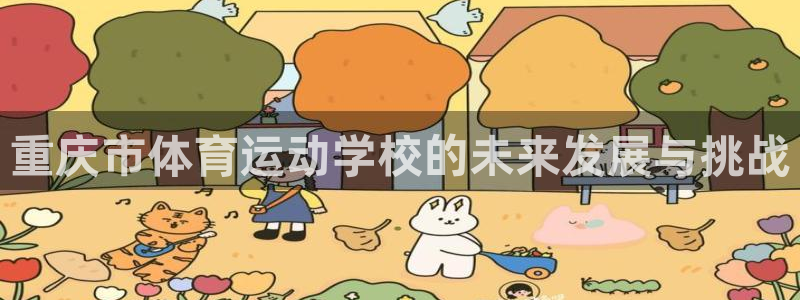 谈球吧：重庆市体育运动学校的未来发展与挑战
