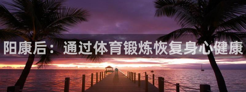 谈球吧：阳康后：通过体育锻炼恢复身心健康